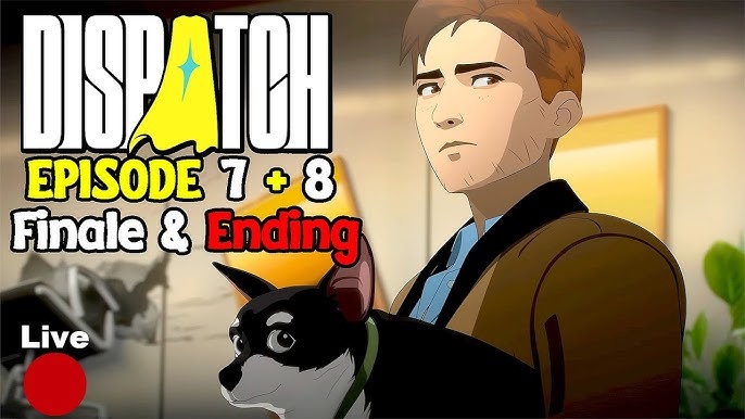 dispatch episode 7 and 8 release date